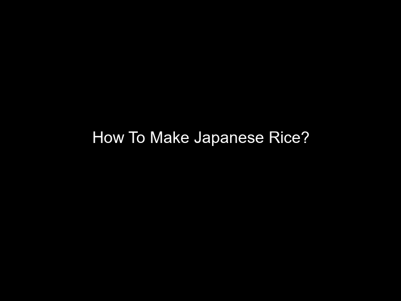 How To Make Japanese Rice?