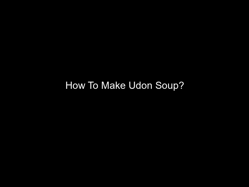 How To Make Udon Soup?