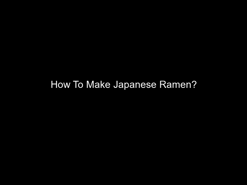 How To Make Japanese Ramen?