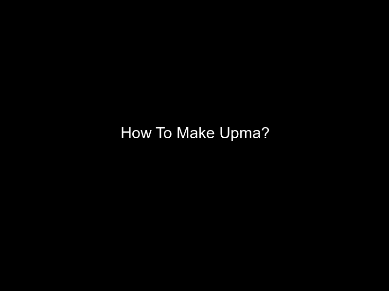 How To Make Upma?