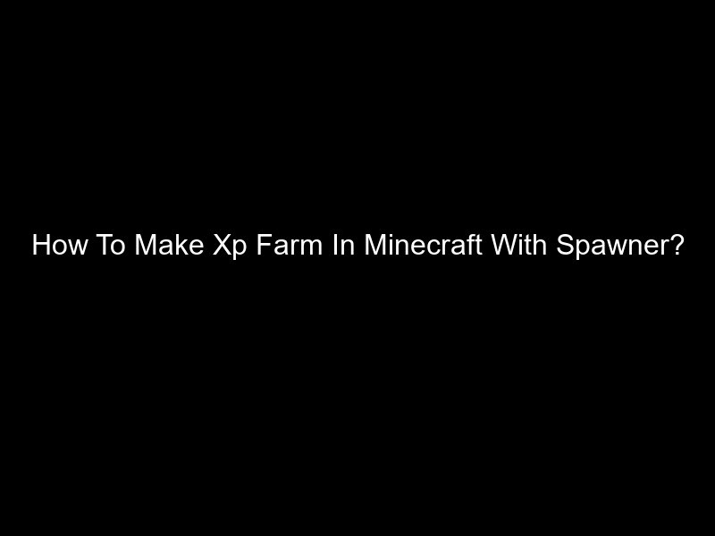How To Make Xp Farm In Minecraft With Spawner?