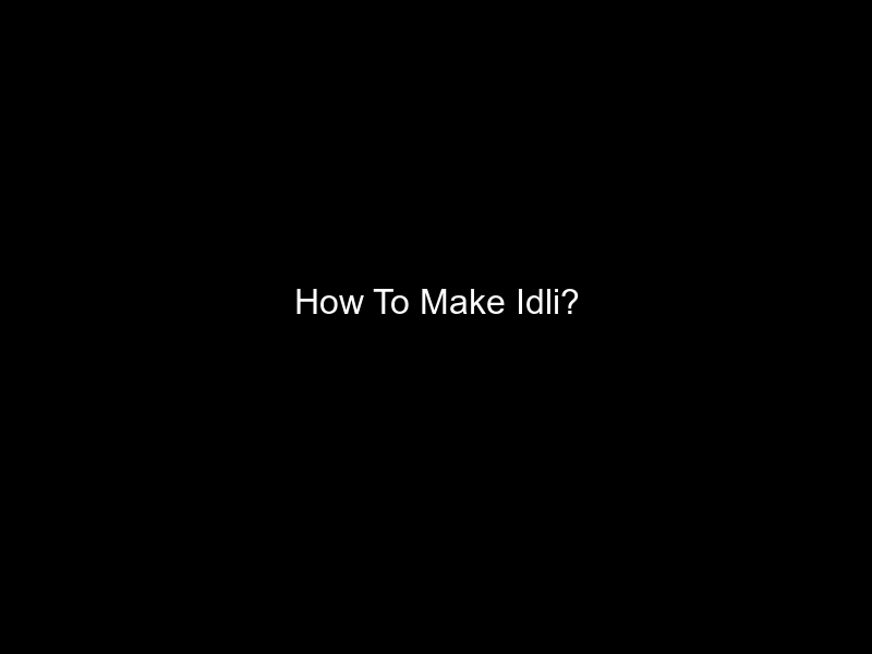 How To Make Idli?