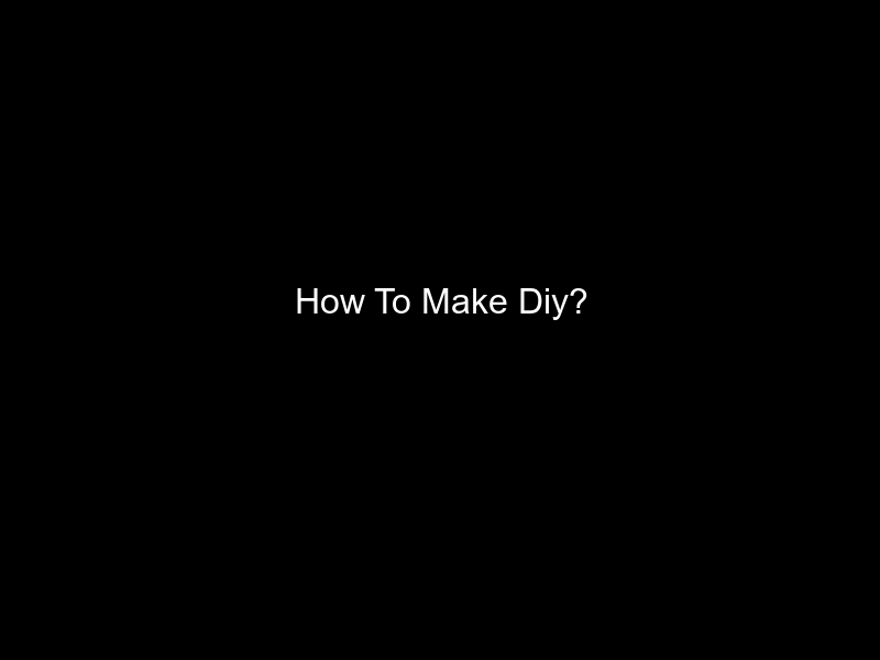 How To Make Diy?