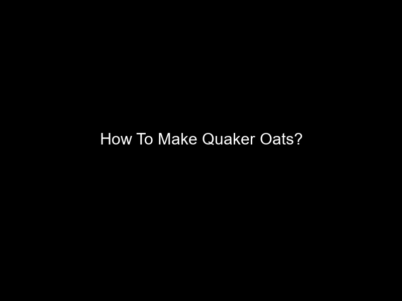 How To Make Quaker Oats?