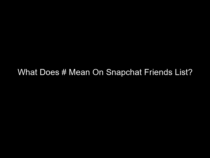 What Does # Mean On Snapchat Friends List?