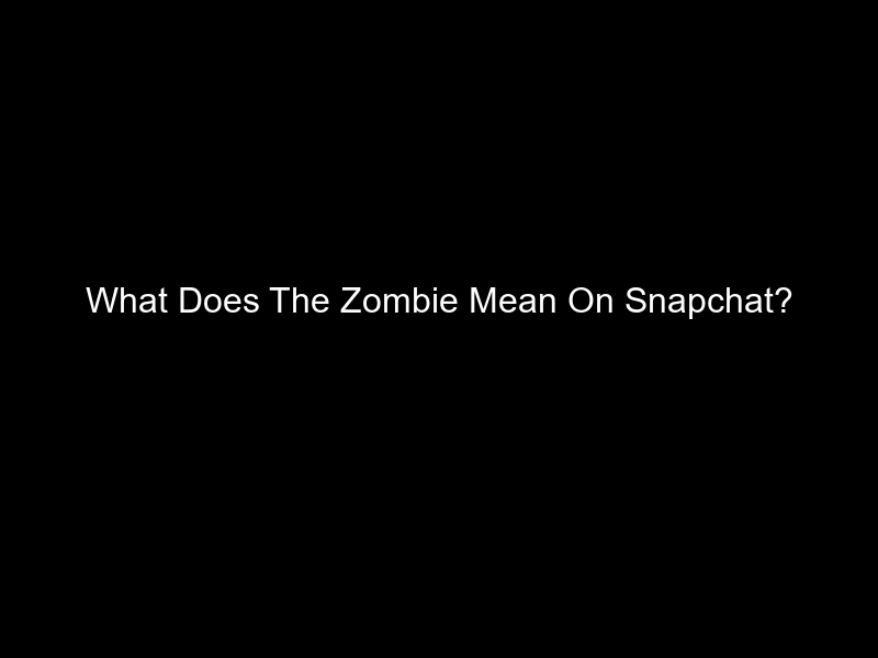 What Does The Zombie Mean On Snapchat?