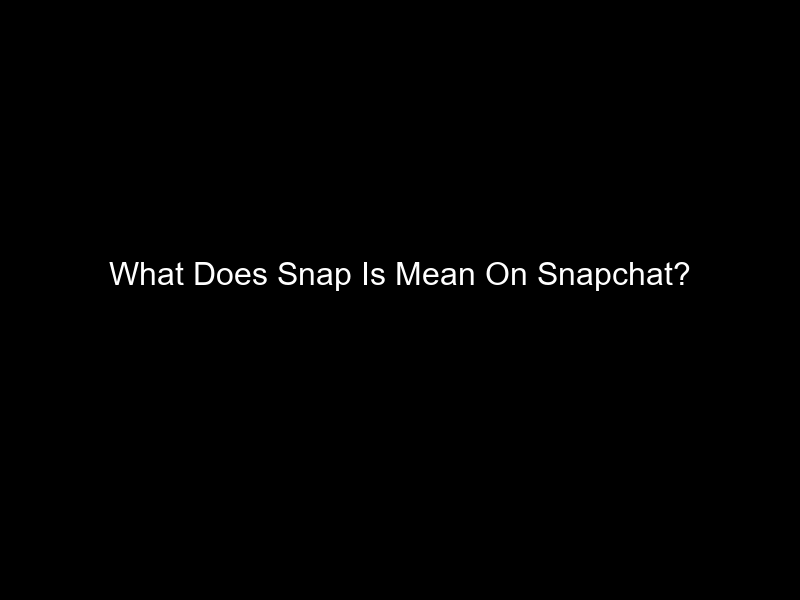 What Does Snap Is Mean On Snapchat?