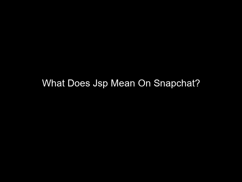 What Does Jsp Mean On Snapchat?