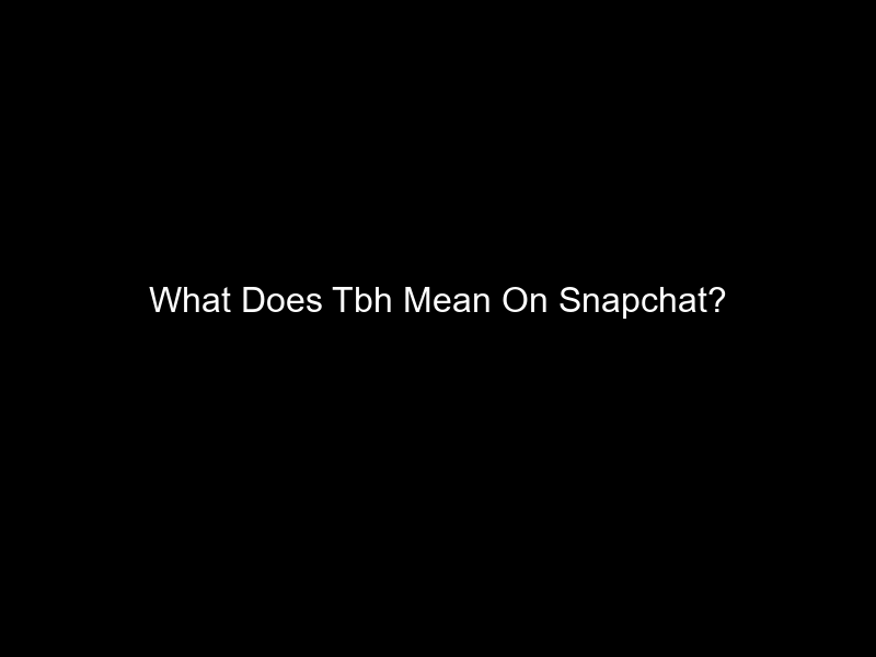 What Does Tbh Mean On Snapchat?