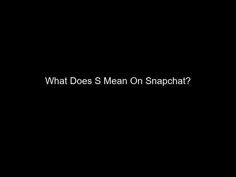 What Does S Mean On Snapchat?