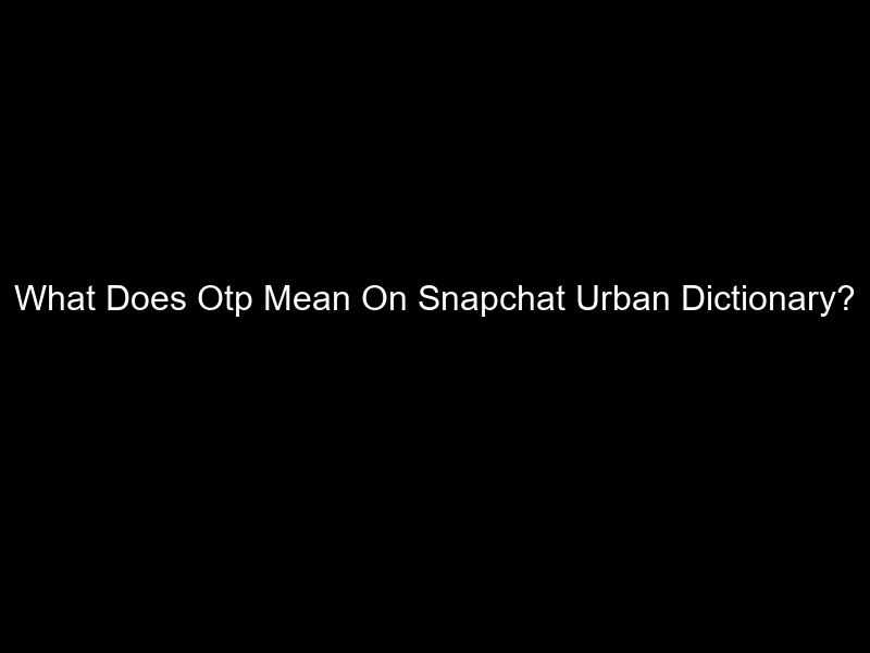 What Does Otp Mean On Snapchat Urban Dictionary?