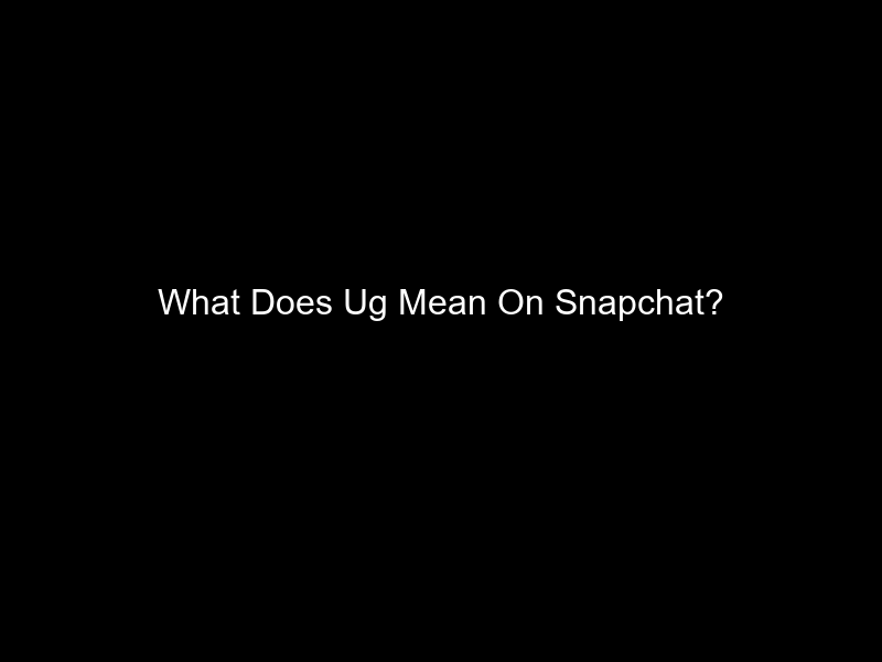 What Does Ug Mean On Snapchat?