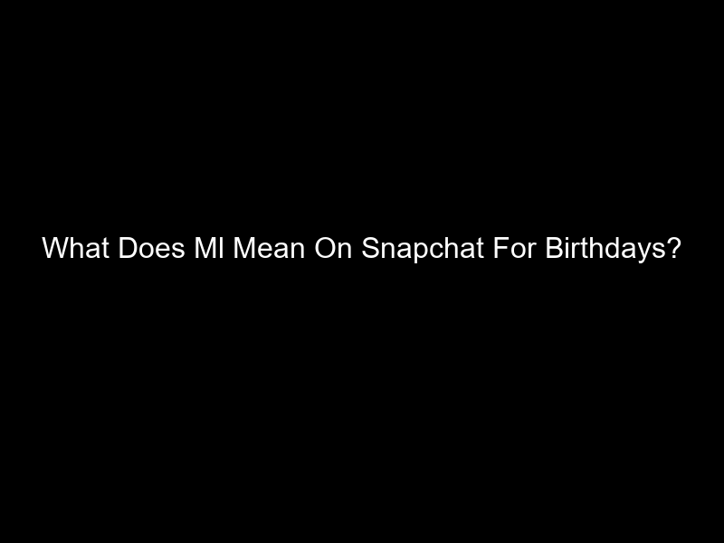 What Does Ml Mean On Snapchat For Birthdays?