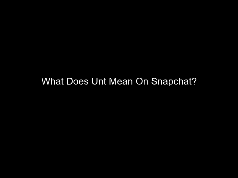 What Does Unt Mean On Snapchat?