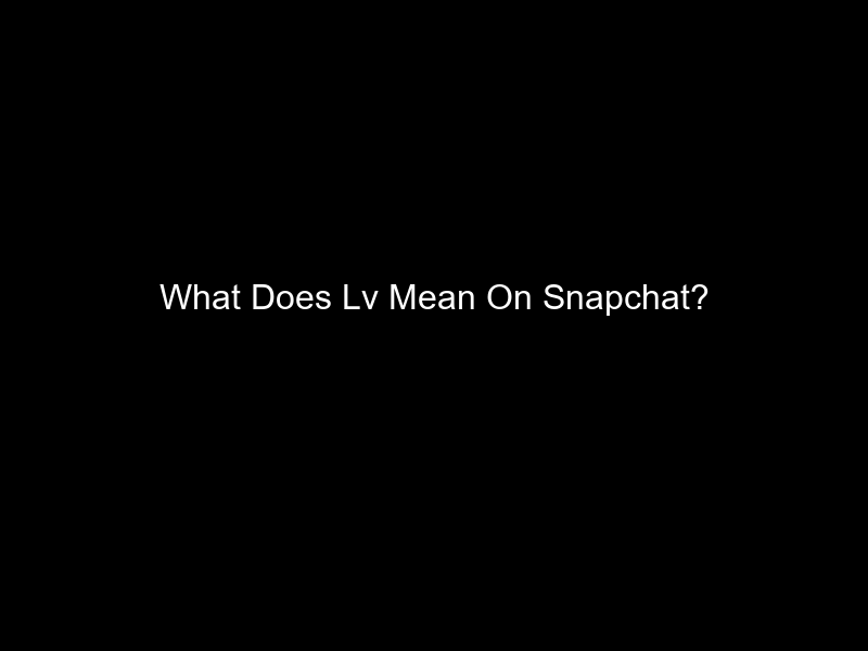 What Does Lv Mean On Snapchat?