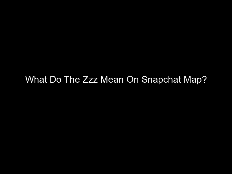 What Do The Zzz Mean On Snapchat Map?