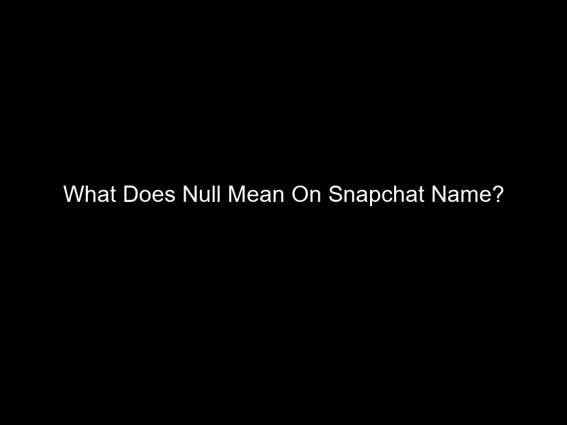 What Does Null Mean On Snapchat Name?