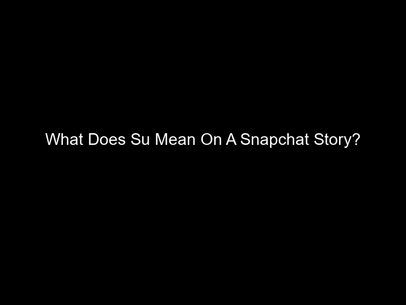 What Does Su Mean On A Snapchat Story?