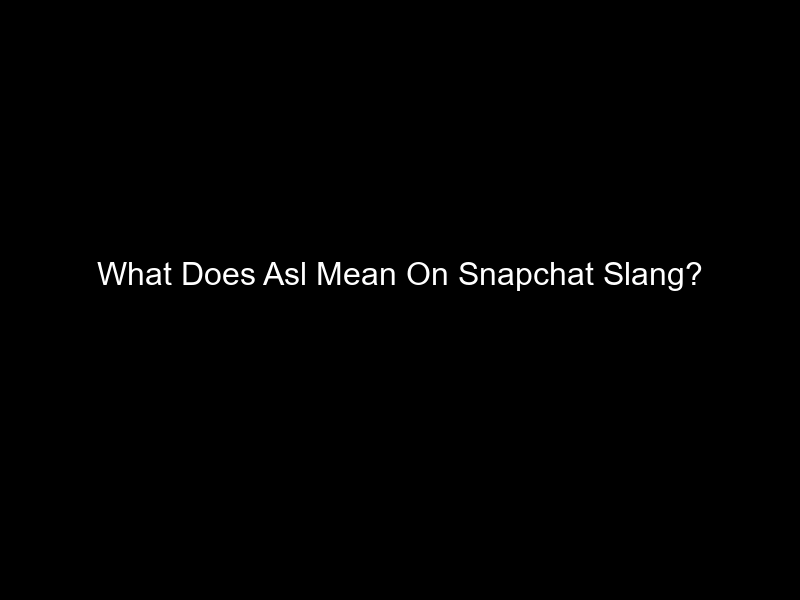 What Does Asl Mean On Snapchat Slang?