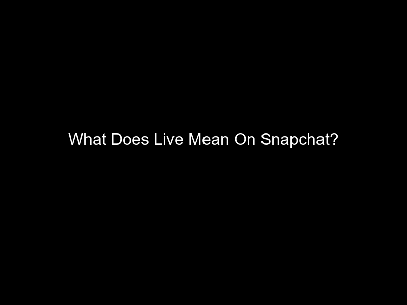 What Does Live Mean On Snapchat?