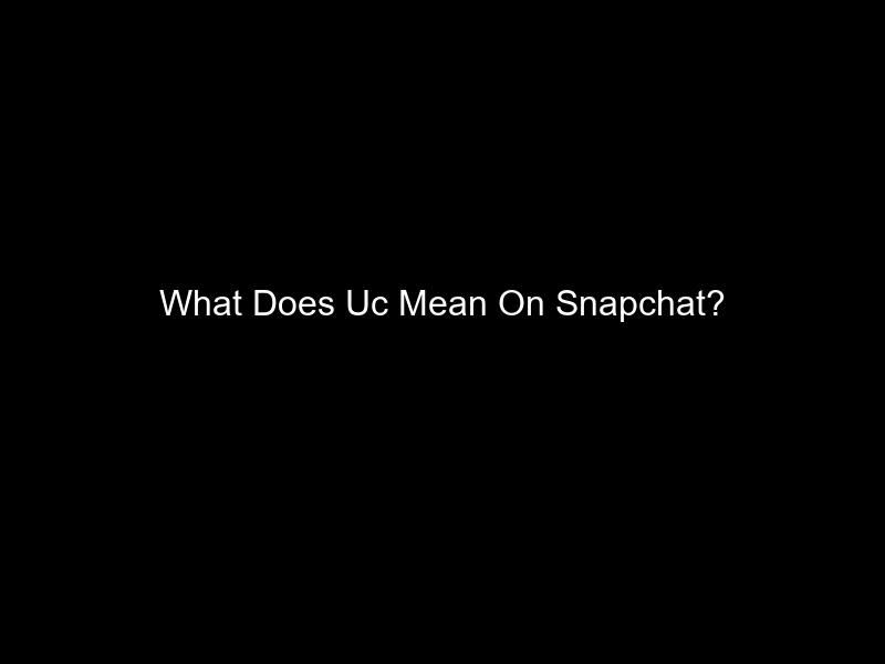 What Does Uc Mean On Snapchat?