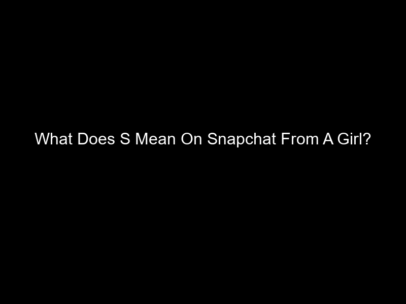 What Does S Mean On Snapchat From A Girl?