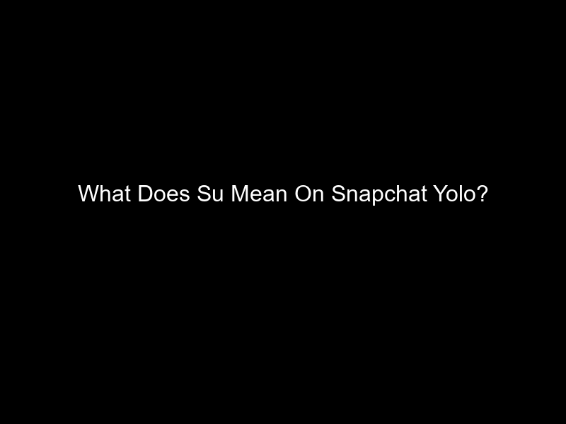 What Does Su Mean On Snapchat Yolo?