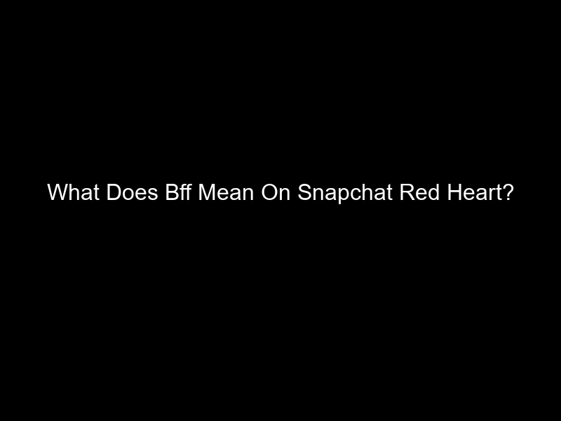 What Does Bff Mean On Snapchat Red Heart?