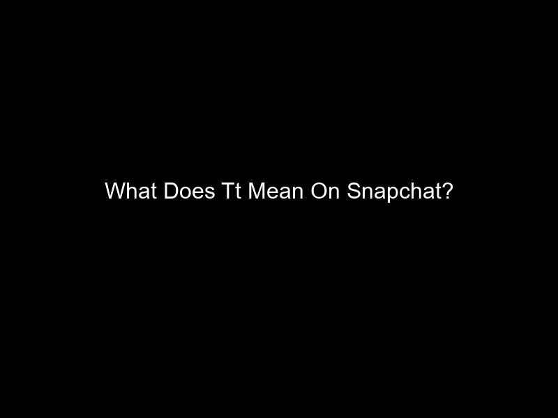 What Does Tt Mean On Snapchat?