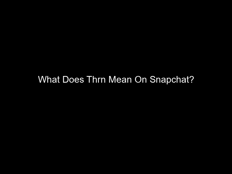 What Does Thrn Mean On Snapchat?