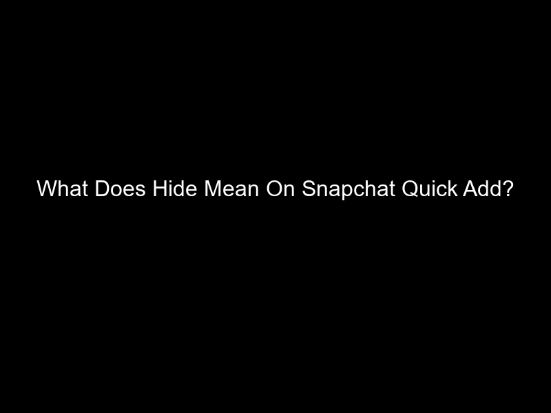 What Does Hide Mean On Snapchat Quick Add?