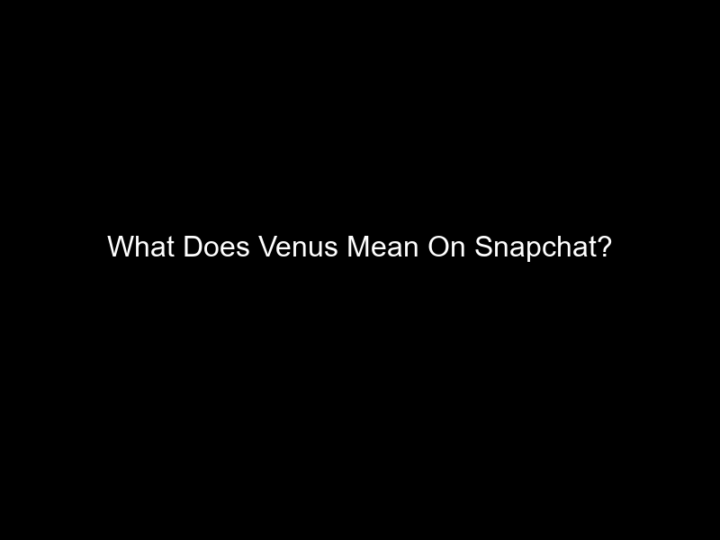 What Does Venus Mean On Snapchat?