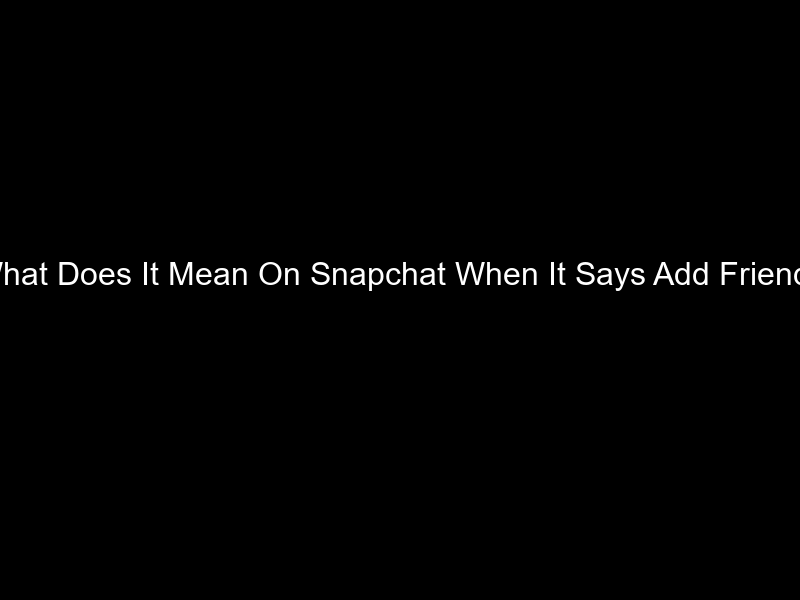 What Does It Mean On Snapchat When It Says Add Friend?