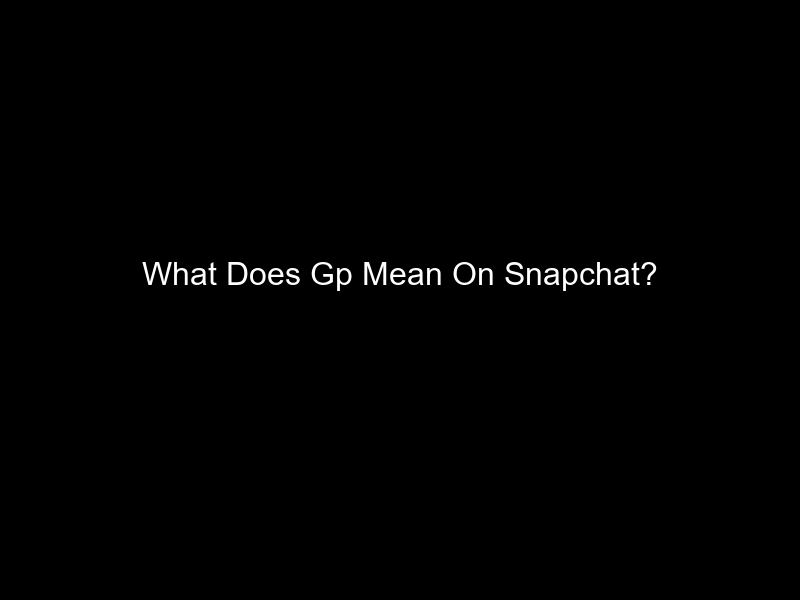 What Does Gp Mean On Snapchat?