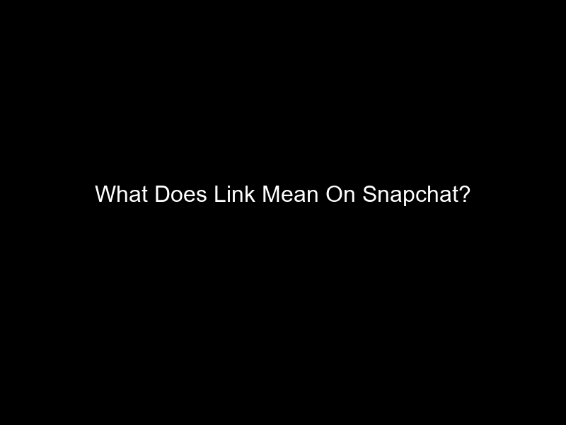 What Does Link Mean On Snapchat?