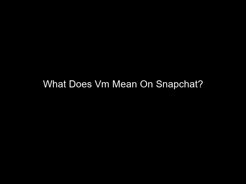 What Does Vm Mean On Snapchat?