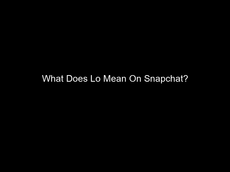 What Does Lo Mean On Snapchat?