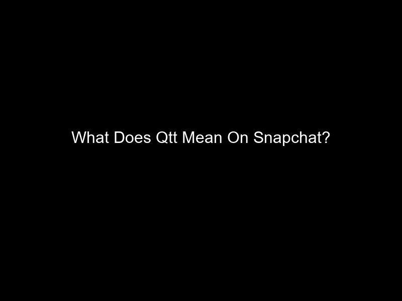 What Does Qtt Mean On Snapchat?