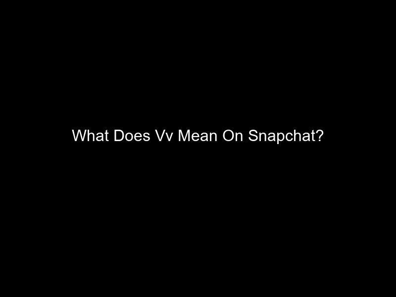 What Does Vv Mean On Snapchat?