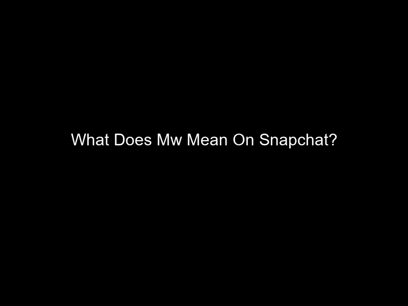 What Does Mw Mean On Snapchat?