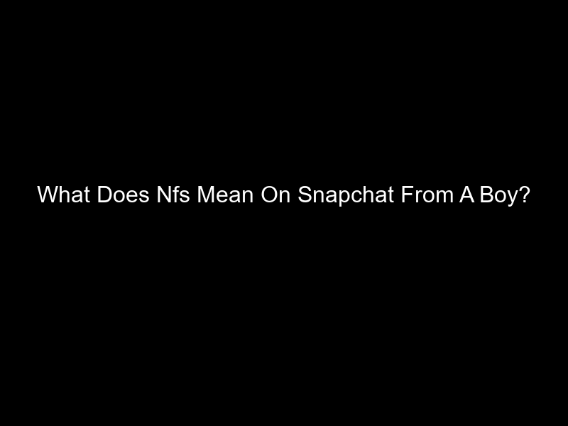 What Does Nfs Mean On Snapchat From A Boy?