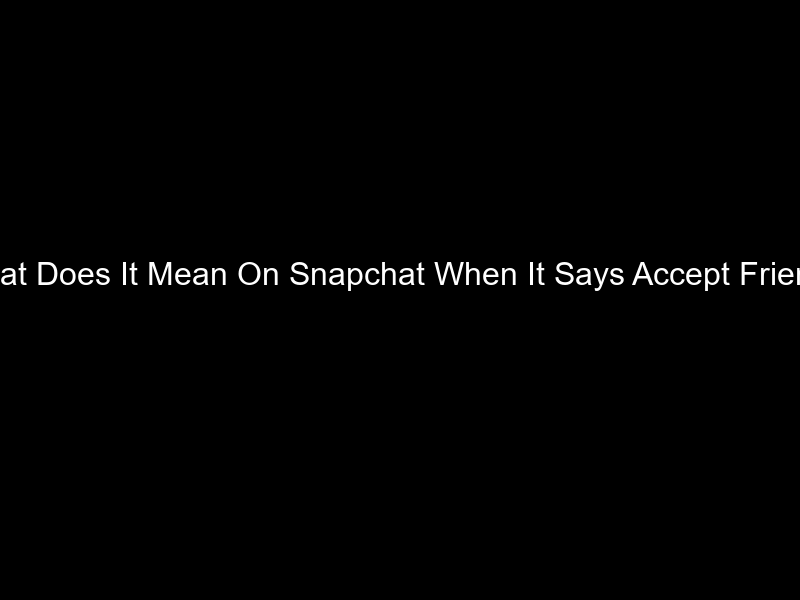 What Does It Mean On Snapchat When It Says Accept Friend?