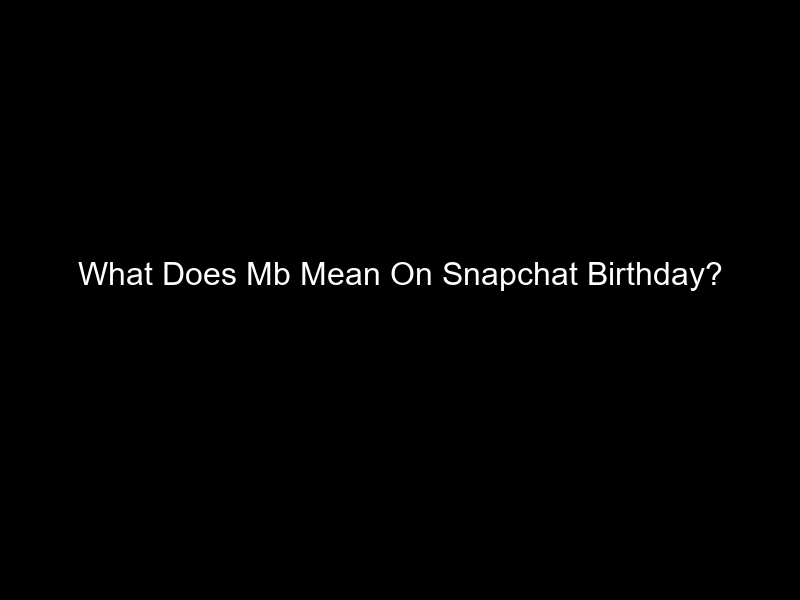 What Does Mb Mean On Snapchat Birthday?