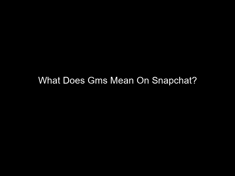 What Does Gms Mean On Snapchat?
