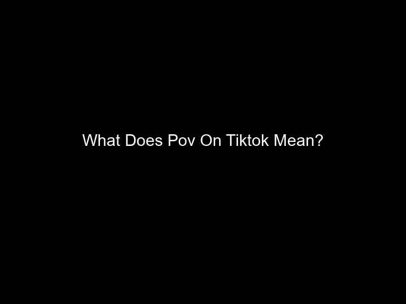 What Does Pov On Tiktok Mean?