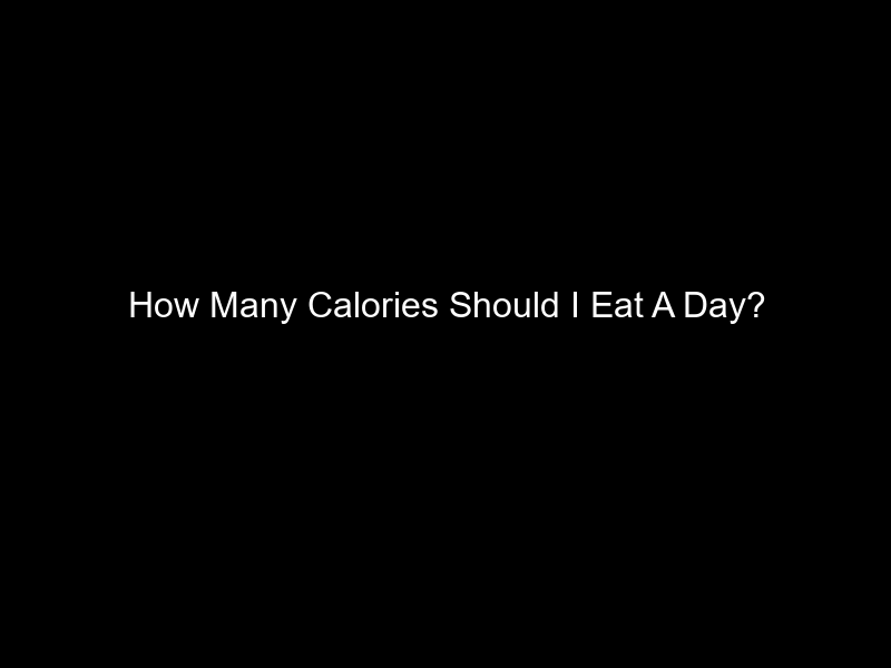 How Many Calories Should I Eat A Day?