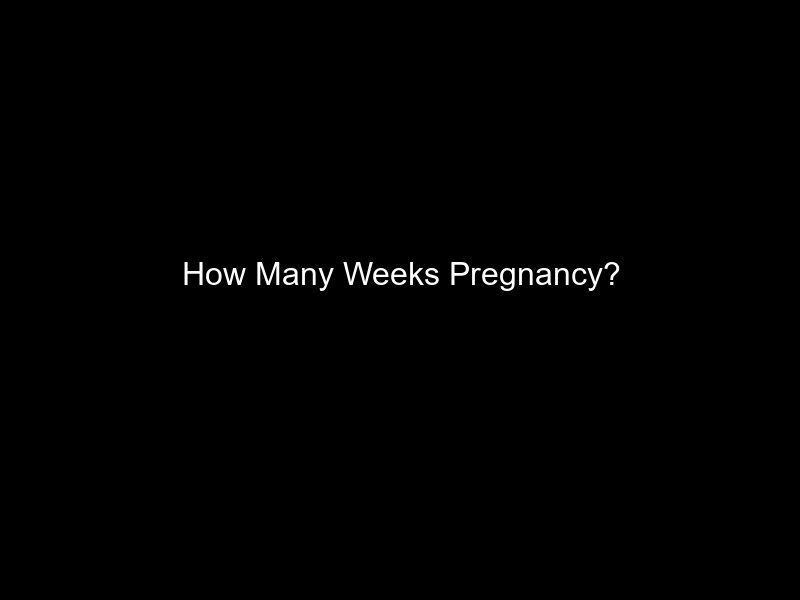 How Many Weeks Pregnancy?