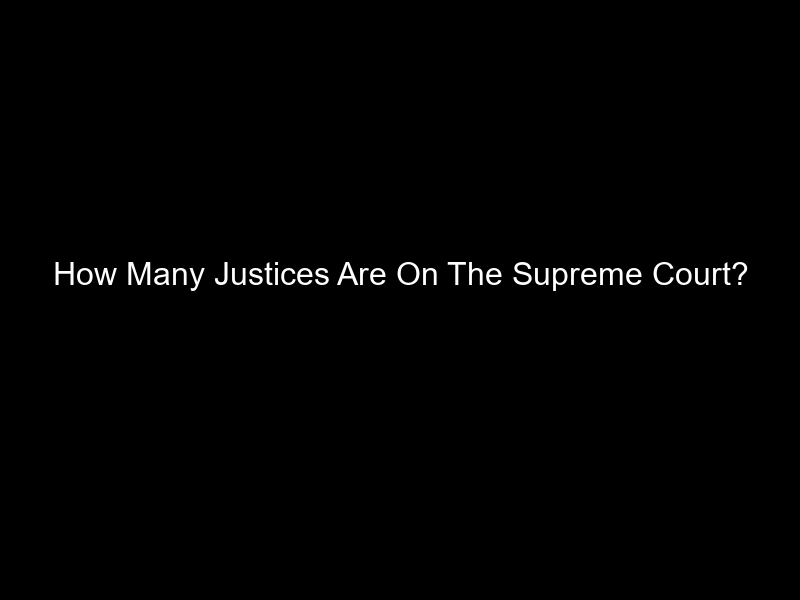 How Many Justices Are On The Supreme Court?