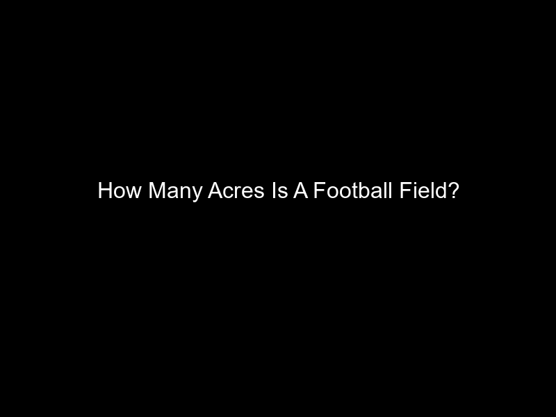 How Many Acres Is A Football Field?