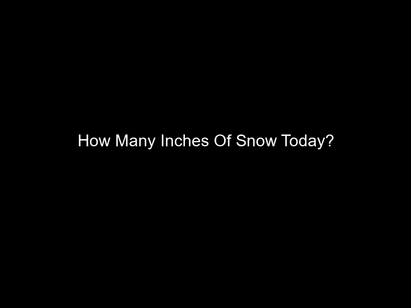 How Many Inches Of Snow Today?